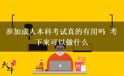參加成人本科考試真的有用嗎 考下來可以做什么