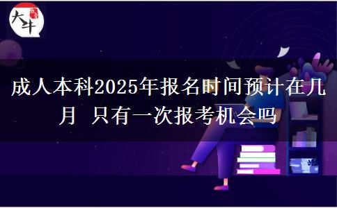 成人本科2025年報名時間預(yù)計在幾月 只有一次報考機會嗎