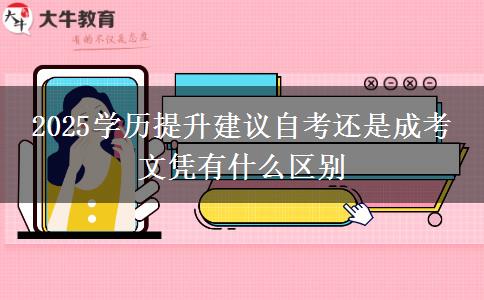 2025學歷提升建議自考還是成考 文憑有什么區(qū)別
