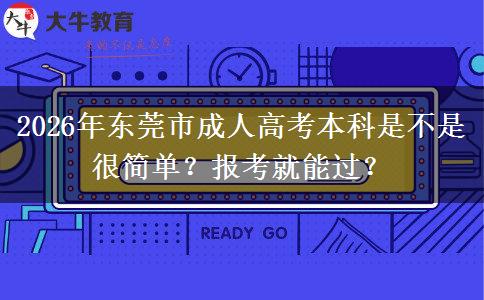 2026年東莞市成人高考本科是不是很簡單？報(bào)考就能過嗎？