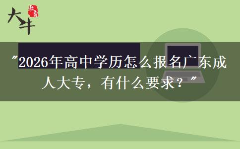 2026年高中學(xué)歷怎么報(bào)名廣東成人大專，有什么要求？