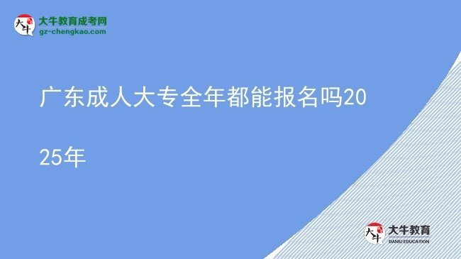 廣東成人大專全年都能報(bào)名嗎2025年圖片