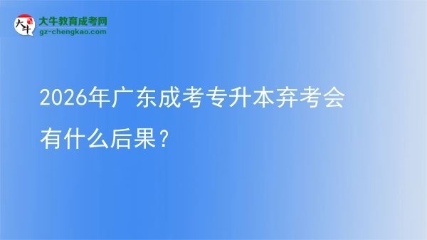 2026年廣東成考專升本棄考會有什么后果?圖片