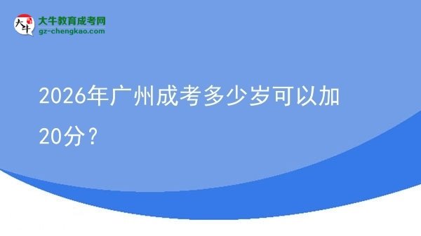 2026年廣州成考多少歲可以加20分？圖片