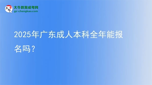 2025年廣東成人本科全年能報名嗎？圖片