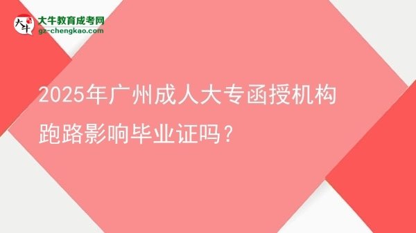 2025年廣州成人大專函授機構跑路影響畢業(yè)證嗎？圖片