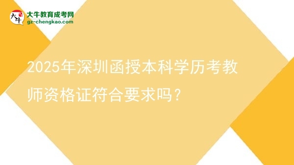 2025年深圳函授本科學(xué)歷考教師資格證符合要求嗎？圖片