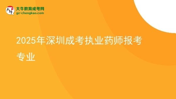 2025年深圳成考執(zhí)業(yè)藥師報考專業(yè)圖片