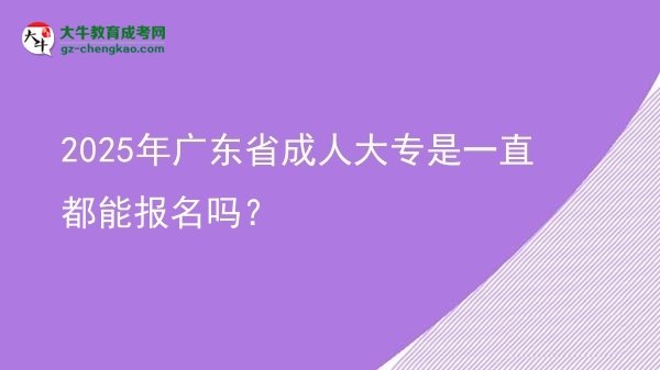 2025年廣東省成人大專(zhuān)是一直都能報(bào)名嗎?圖片