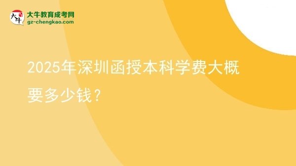 【揭秘】2025年深圳函授本科學(xué)費(fèi)大概要多少錢？