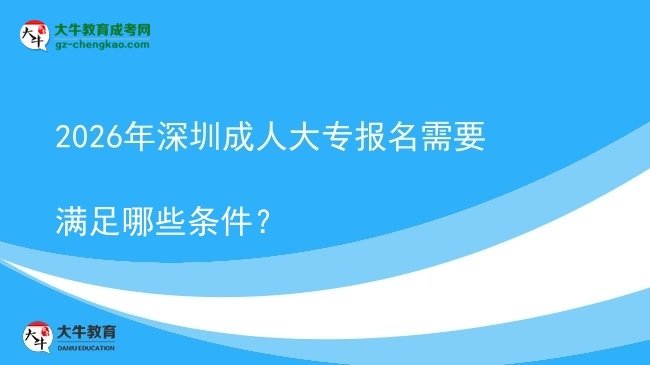 2026年深圳成人大專報(bào)名需要滿足哪些條件？圖片