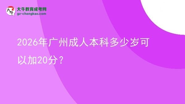 2026年廣州成人本科多少歲可以加20分？圖片