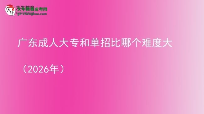 廣東成人大專和單招比哪個難度大(2026年)圖片