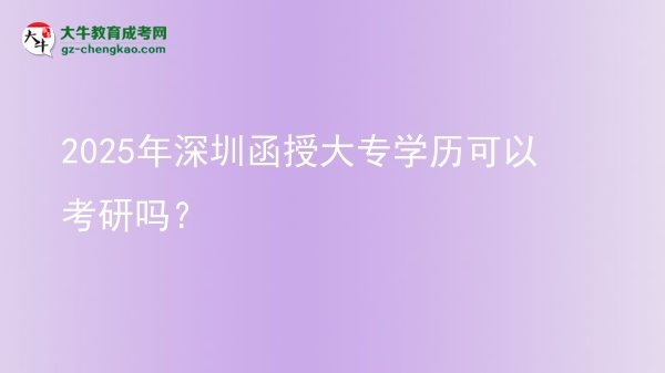 2025年深圳函授大專學(xué)歷可以考研嗎?圖片
