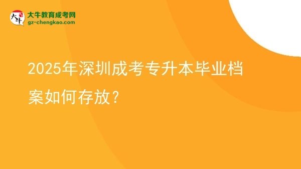 2025年深圳成考專升本畢業(yè)檔案如何存放？圖片