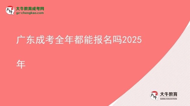 廣東成考全年都能報(bào)名嗎2025年圖片