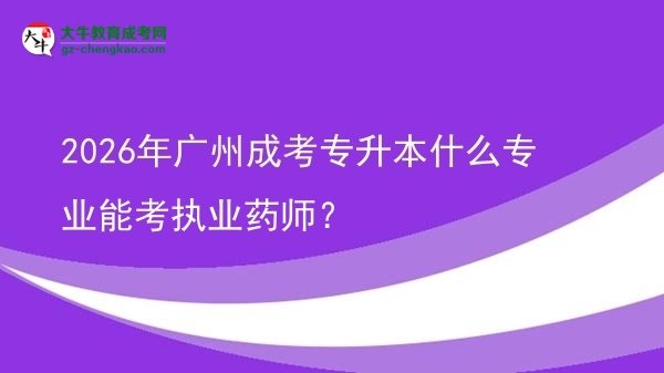 2026年廣州成考專升本什么專業(yè)能考執(zhí)業(yè)藥師？圖片