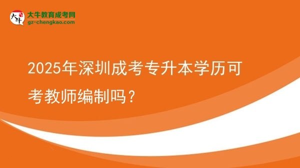 2025年深圳成考專升本學(xué)歷可考教師編制嗎？圖片