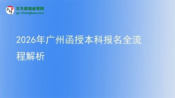 【保姆級(jí)】2026年廣州函授本科報(bào)名全流程解析