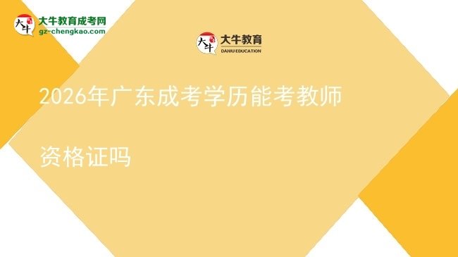 【圖文】2026年廣東成考學(xué)歷能考教師資格證嗎