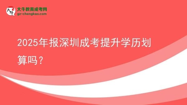 2025年報(bào)深圳成考提升學(xué)歷劃算嗎？圖片