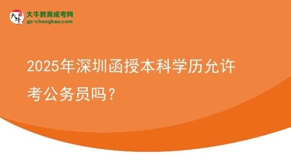 2025年深圳函授本科學歷允許考公務(wù)員嗎？圖片