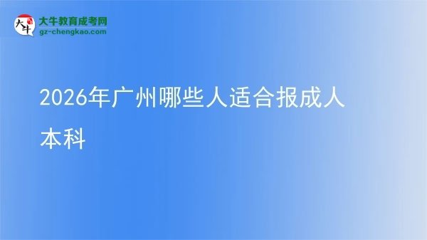2026年廣州哪些人適合報成人本科圖片
