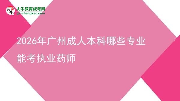 2026年廣州成人本科哪些專業(yè)能考執(zhí)業(yè)藥師圖片