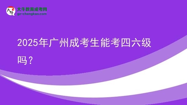 2025年廣州成考生能考四六級(jí)嗎？圖片