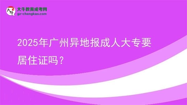 2025年廣州異地報成人大專要居住證嗎？圖片