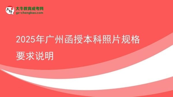 2025年廣州函授本科照片規(guī)格要求說明圖片