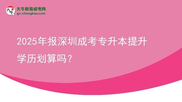 2025年報深圳成考專升本提升學(xué)歷劃算嗎？圖片