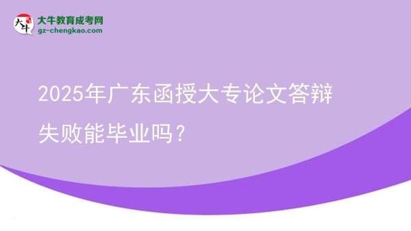 2025年廣東函授大專論文答辯失敗能畢業(yè)嗎？圖片