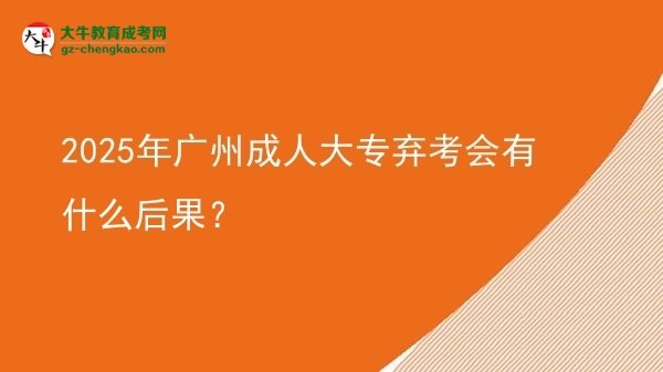 2025年廣州成人大專棄考會(huì)有什么后果？圖片