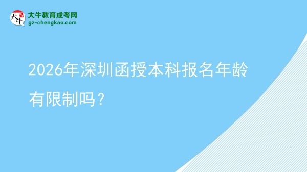 【圖文】2026年深圳函授本科報(bào)名年齡有限制嗎？