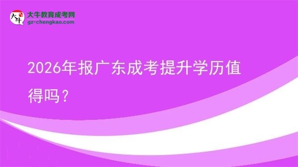 2026年報(bào)廣東成考提升學(xué)歷值得嗎？圖片