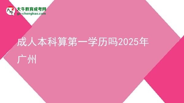 成人本科算第一學(xué)歷嗎2025年廣州圖片