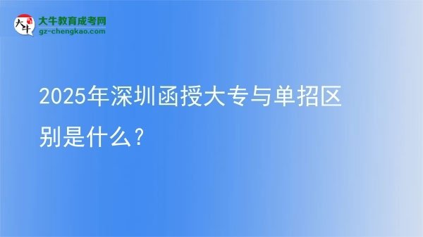 2025年深圳函授大專與單招區(qū)別是什么？圖片