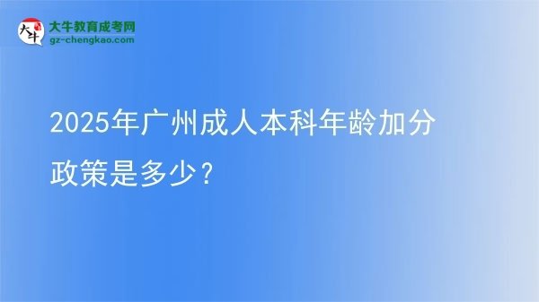 2025年廣州成人本科年齡加分政策是多少？圖片