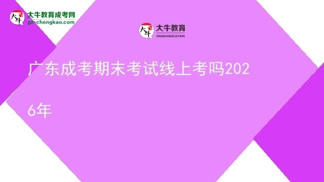 廣東成考期末考試線上考嗎2026年
