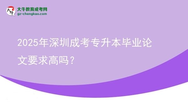 2025年深圳成考專升本畢業(yè)論文要求高嗎？圖片