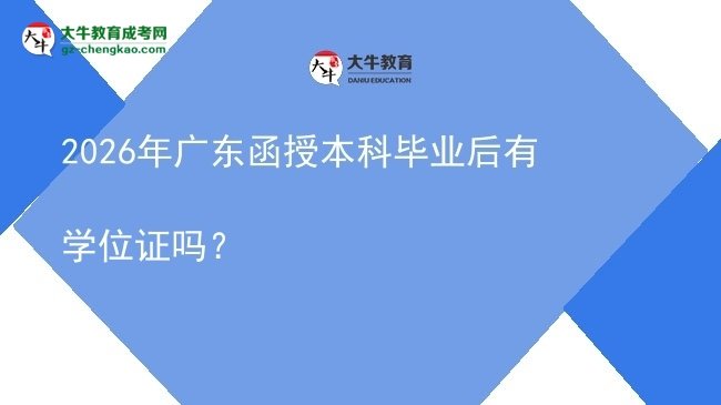 【圖文】2026年廣東函授本科畢業(yè)后有學(xué)位證嗎？