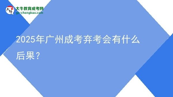 2025年廣州成考棄考會有什么后果？圖片