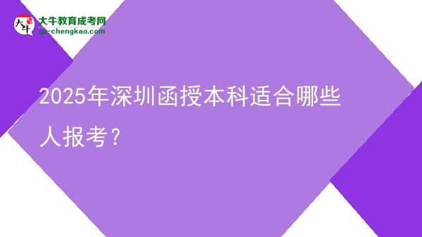 2025年深圳函授本科適合哪些人報(bào)考？圖片