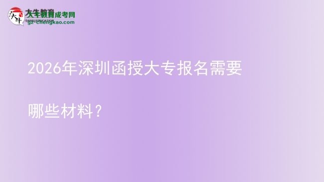 2026年深圳函授大專報(bào)名需要哪些材料？圖片