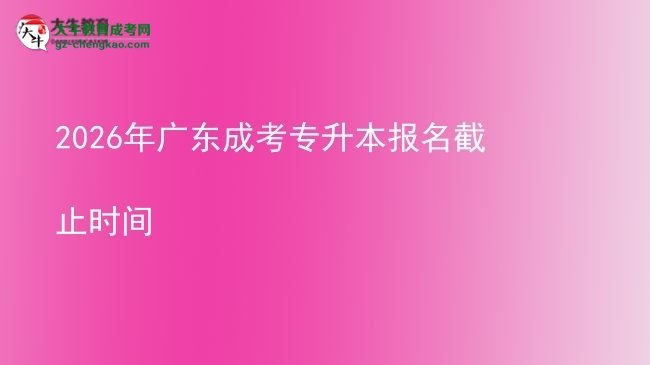 2026年廣東成考專升本報(bào)名截止時(shí)間圖片