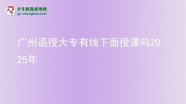 廣州函授大專有線下面授課嗎2025年圖片