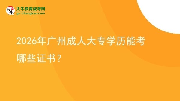2026年廣州成人大專學(xué)歷能考哪些證書？圖片