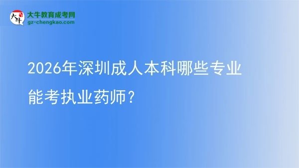 2026年深圳成人本科哪些專業(yè)能考執(zhí)業(yè)藥師？圖片