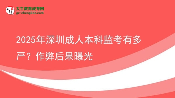 2025年深圳成人本科監(jiān)考有多嚴?作弊后果曝光圖片